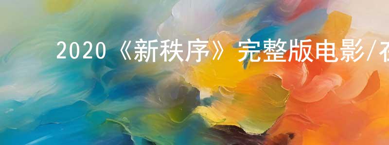 ﻿2020《新秩序》完整版电影/在线观看/百度云-美剧天堂 ﻿常吉祥的blog